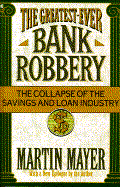 The Greatest-Ever Bank Robbery: The Collapse of the Savings and Loan Industry - Mayer, Martin
