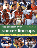 The Greatest-Ever Soccer Line-Ups: An Illustrated Guide to the World's Top Teams and Clubs - MacDonald, Tom