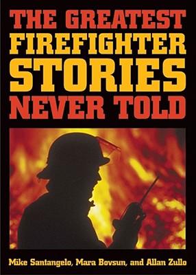 The Greatest Firefighter Stories Never Told - Zullo, Allan, and Santangelo, Mike, and Bovsun, Mara