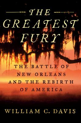 The Greatest Fury: The Battle of New Orleans and the Rebirth of America - Davis, William C