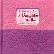 The Greatest Gift of All Is... a Daughter Like You: Loving Thoughts from the Heart of a Parent