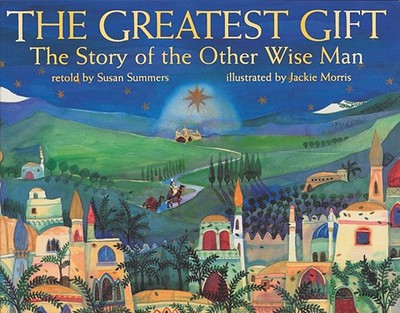 The Greatest Gift: The Story of the Other Wise Man - Summers, Susan (Retold by)