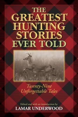 The Greatest Hunting Stories Ever Told - Underwood, Lamar (Editor)