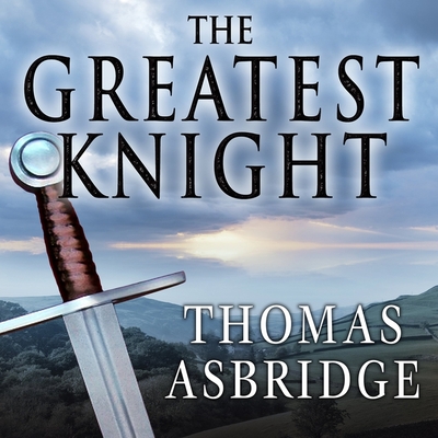 The Greatest Knight: The Remarkable Life of William Marshal, the Power Behind Five English Thrones - Asbridge, Thomas, and Perkins, Derek (Read by)