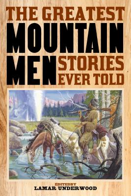The Greatest Mountain Men Stories Ever Told - Underwood, Lamar (Editor)