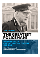 The Greatest Policeman?: A Biography of Capt Athelstan Popkess