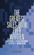 The Greatest Sales Book Every Written: How to Become a Top Sales Representative or the Best at Anything You Do