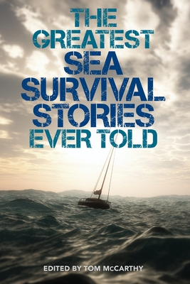 The Greatest Sea Survival Stories Ever Told - McCarthy, Tom (Editor)