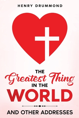 The Greatest Thing in the World: And Other Addresses - Drummond, Henry