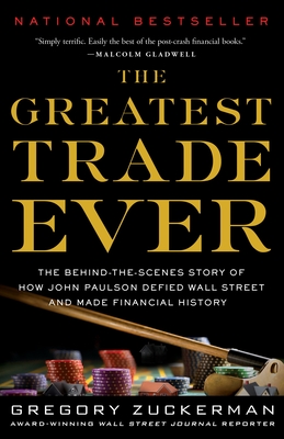 The Greatest Trade Ever: The Behind-The-Scenes Story of How John Paulson Defied Wall Street and Made Financial History - Zuckerman, Gregory