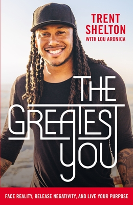 The Greatest You: Face Reality, Release Negativity, and Live Your Purpose - Shelton, Trent, and Aronica, Lou