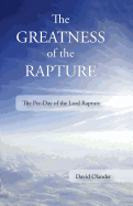 The Greatness of the Rapture: The Pre-Day of the Lord Rapture