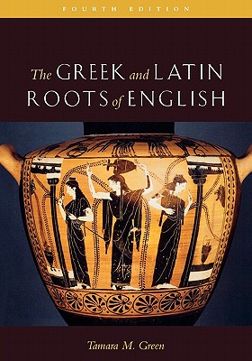 The Greek and Latin Roots of English - Green, Tamara M, PhD