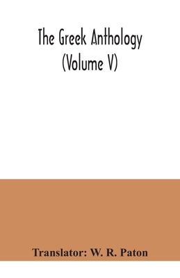 The Greek anthology (Volume V) - R Paton, W (Translated by)