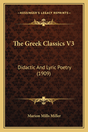 The Greek Classics V3: Didactic And Lyric Poetry (1909)