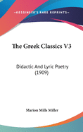 The Greek Classics V3: Didactic And Lyric Poetry (1909)