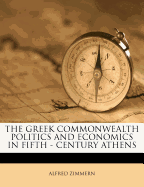 The Greek Commonwealth Politics and Economics in Fifth - Century Athens