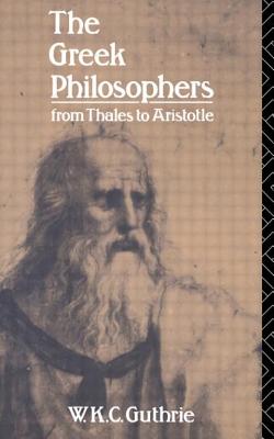 The Greek Philosophers: From Thales to Aristotle - Guthrie, W K C