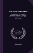 The Greek Testament: The Epistles To The Galatians, Ephesians, Philippians, Colossians, Thessalonians, To Timotheus, Titus, And Philemon