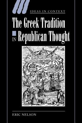 The Greek Tradition in Republican Thought - Nelson, Eric