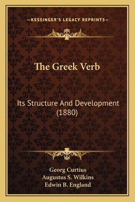 The Greek Verb: Its Structure and Development (1880) - Curtius, Georg, and Wilkins, Augustus S (Translated by), and England, Edwin B (Translated by)