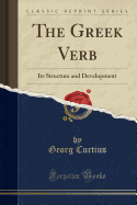 The Greek Verb: Its Structure and Development (Classic Reprint)