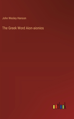 The Greek Word Aion-aionios - Hanson, John Wesley