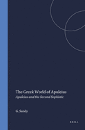 The Greek World of Apuleius: Apuleius and the Second Sophistic