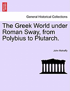 The Greek World Under Roman Sway, from Polybius to Plutarch