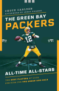 The Green Bay Packers All-Time All-Stars: The Best Players at Each Position for the Green and Gold