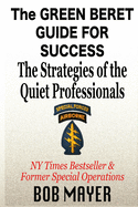 The Green Beret Guide for Success: The Strategies of the Quiet Professionals