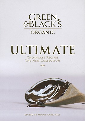 The Green & Black's Organic Ultimate Chocolate Recipes: The New Collection - Carr-Hill, Micah (Editor)