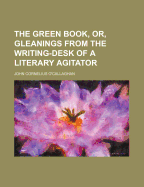 The Green Book, Or, Gleanings from the Writing-Desk of a Literary Agitator