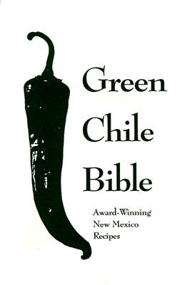 The Green Chile Bible: Award-Winning New Mexico Recipes - Galagher, Tim