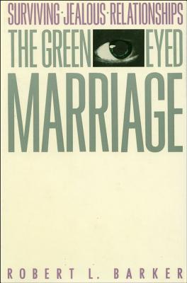 The Green-Eyed Marriage - Barker, Robert L (Preface by)