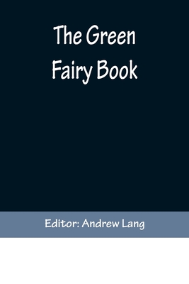 The Green Fairy Book - Lang, Andrew (Editor)