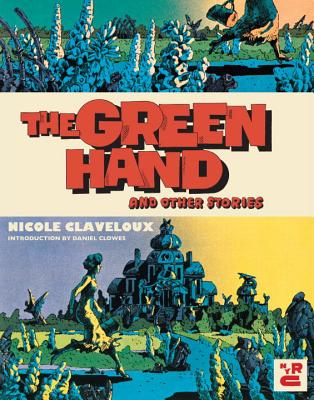 The Green Hand and Other Stories - Claveloux, Nicole, and Smith, Donald Nicholson (Translated by), and Clowes, Daniel (Introduction by)