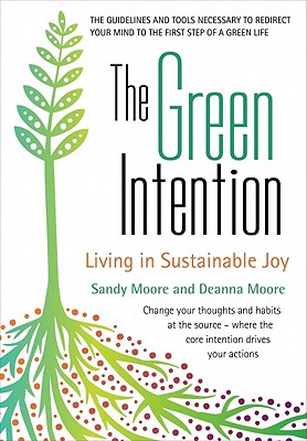 The Green Intention: Living in Sustainable Joy - Moore, Sandy, and Moore, Deanna