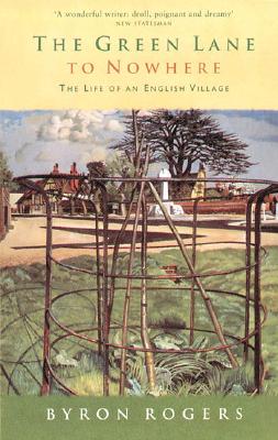 The Green Lane to Nowhere: The Life of an English Village - Rogers, Byron