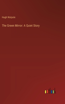 The Green Mirror: A Quiet Story - Walpole, Hugh