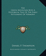 The Green Mountain Boys A Historical Tale Of The Early Settlement Of Vermont - Thompson, Daniel P