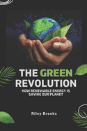 The Green Revolution: How Renewable Energy is Saving Our Planet : A compelling narrative on the transformative power of renewable energy in combating climate change.