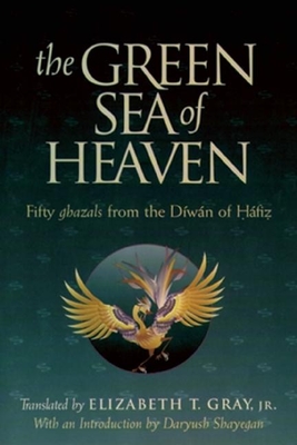 The Green Sea of Heaven: Fifty Ghazals from the Diwan of Hafiz - Gray, Elizabeth T, and Shayegan, Daryush (Introduction by)