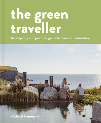 The Green Traveller: Conscious Adventure That Doesn't Cost the Earth - Hammond, Richard