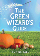 The Green Wizard's Guide: Spells to Turn Your Yard Green, Add More Nutrients to Your Garden Veggies, and Save Money for Your Summer Vacation