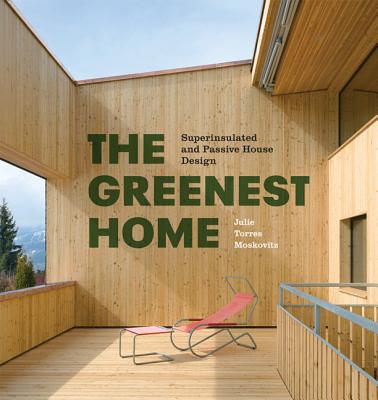 The Greenest Home: Superinsulated and Passive House Design - Torres Moskovitz, Julie