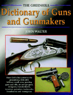 The Greenhill Dictionary of Guns and Gunmakers: From Colt's First Patent to the Present Day, 1836-2001 Military Small-Arms, Sporting Guns and Rifles, Air and Gas Guns, Designers, Manufacturers, Inventors, Patentees, Trademarks, Brandnames and Monograms