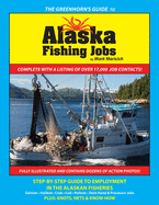 The Greenhorn's Guide to Alaska Fishing Jobs: Step-By-Step Guide to Employment in the Alaskan Fisheries - Salmon, Halibut, Crab, Cod, Pollock, Deck Hand and Processor Jobs