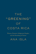 The "Greening" of Costa Rica: Women, Peasants, Indigenous Peoples, and the Remaking of Nature