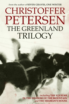 The Greenland Trilogy: Three Adrenaline-fueled Arctic Thrillers - Petersen, Christoffer